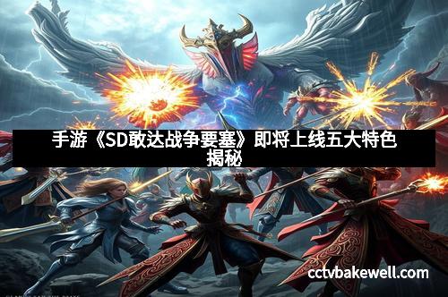 手游《SD敢达战争要塞》即将上线五大特色揭秘